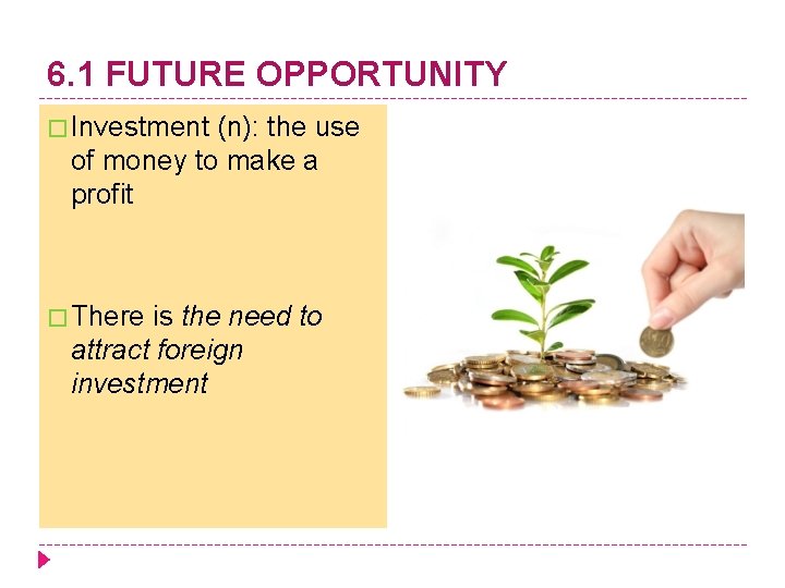 6. 1 FUTURE OPPORTUNITY � Investment (n): the use of money to make a
