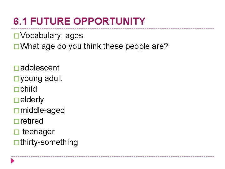 6. 1 FUTURE OPPORTUNITY � Vocabulary: ages � What age do you think these
