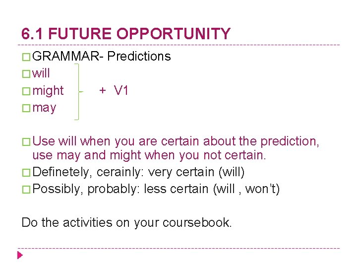 6. 1 FUTURE OPPORTUNITY � GRAMMAR- Predictions � will � might + V 1