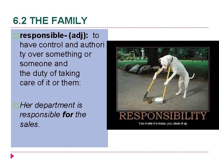 6. 2 THE FAMILY � responsible- (adj): to have control and authori ty over
