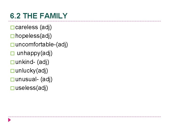 6. 2 THE FAMILY � careless (adj) � hopeless(adj) � uncomfortable-(adj) � unhappy(adj) �