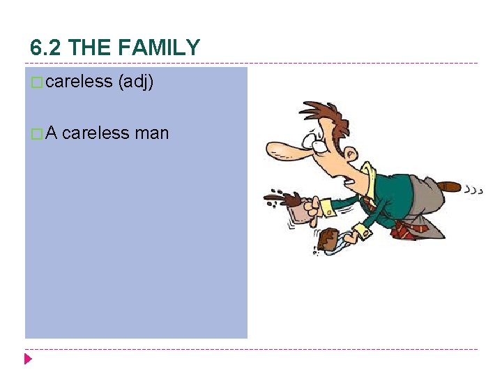 6. 2 THE FAMILY � careless (adj) � A careless man 