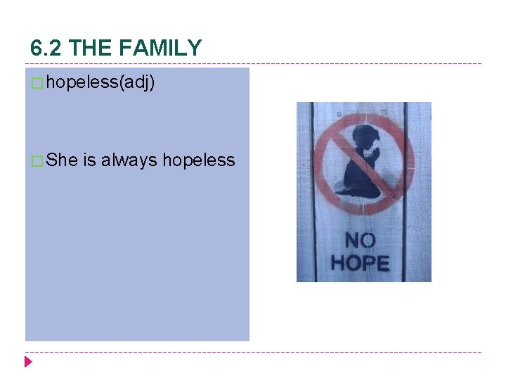 6. 2 THE FAMILY � hopeless(adj) � She is always hopeless 