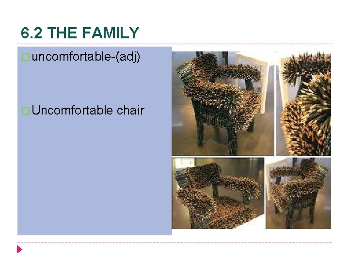 6. 2 THE FAMILY � uncomfortable-(adj) � Uncomfortable chair 