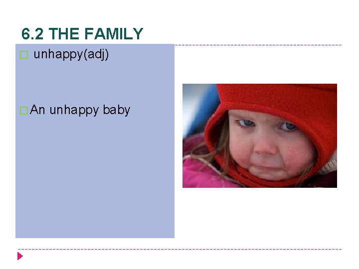 6. 2 THE FAMILY � unhappy(adj) � An unhappy baby 