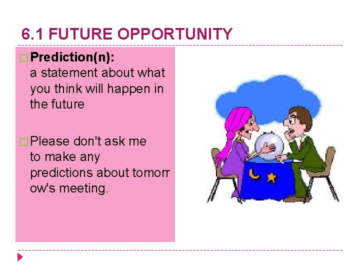 6. 1 FUTURE OPPORTUNITY � Prediction(n): a statement about what you think will happen