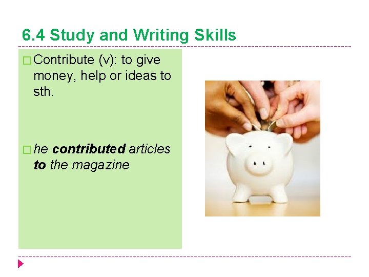 6. 4 Study and Writing Skills � Contribute (v): to give money, help or