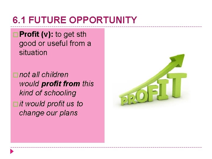 6. 1 FUTURE OPPORTUNITY � Profit (v): to get sth good or useful from