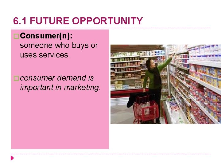 6. 1 FUTURE OPPORTUNITY � Consumer(n): someone who buys or uses services. � consumer