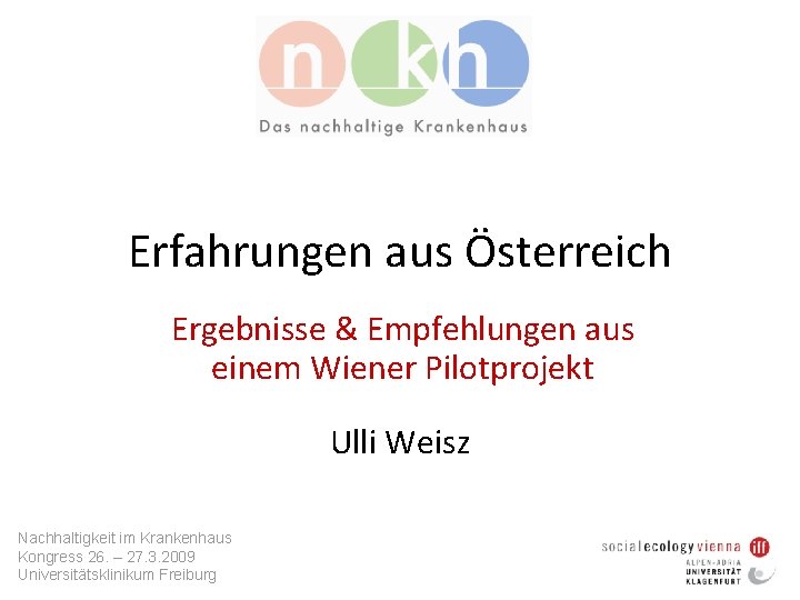 Erfahrungen aus Österreich Ergebnisse & Empfehlungen aus einem Wiener Pilotprojekt Ulli Weisz Nachhaltigkeit im