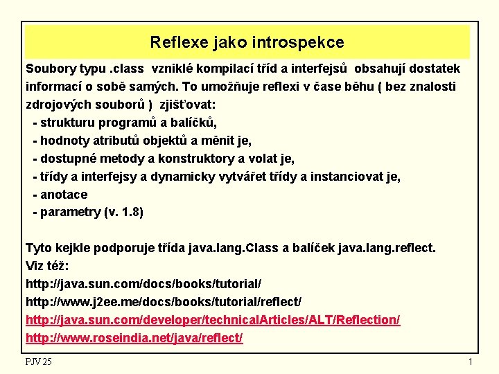 Reflexe jako introspekce Soubory typu. class vzniklé kompilací tříd a interfejsů obsahují dostatek informací