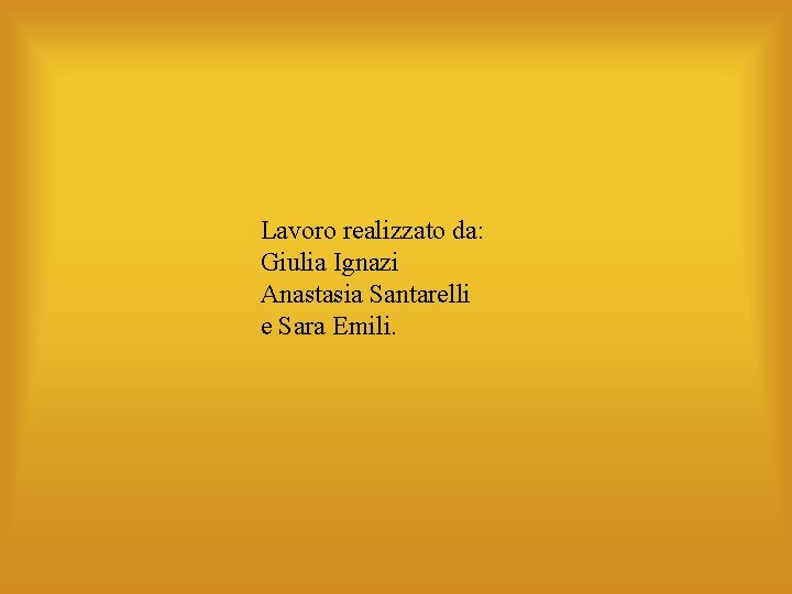 Lavoro realizzato da: Giulia Ignazi Anastasia Santarelli e Sara Emili. 