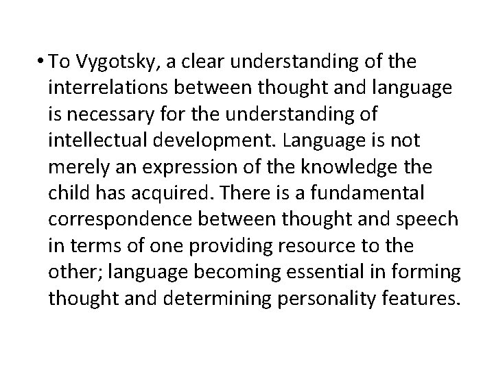  • To Vygotsky, a clear understanding of the interrelations between thought and language