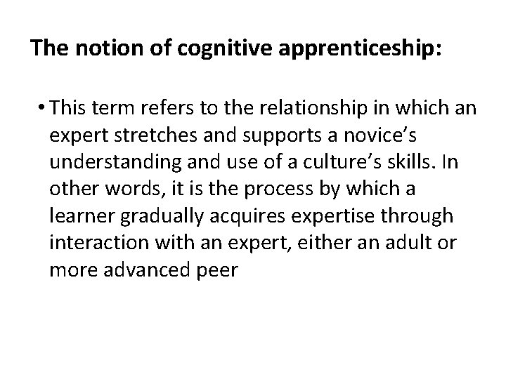 The notion of cognitive apprenticeship: • This term refers to the relationship in which