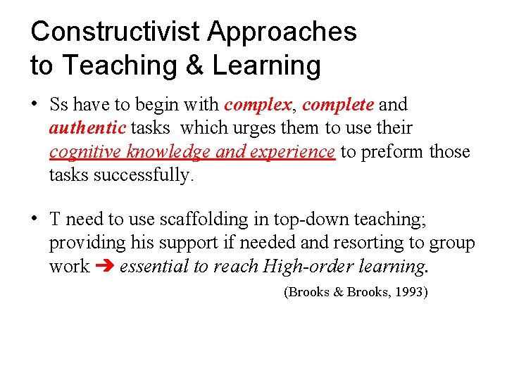 Constructivist Approaches to Teaching & Learning • Ss have to begin with complex, complete