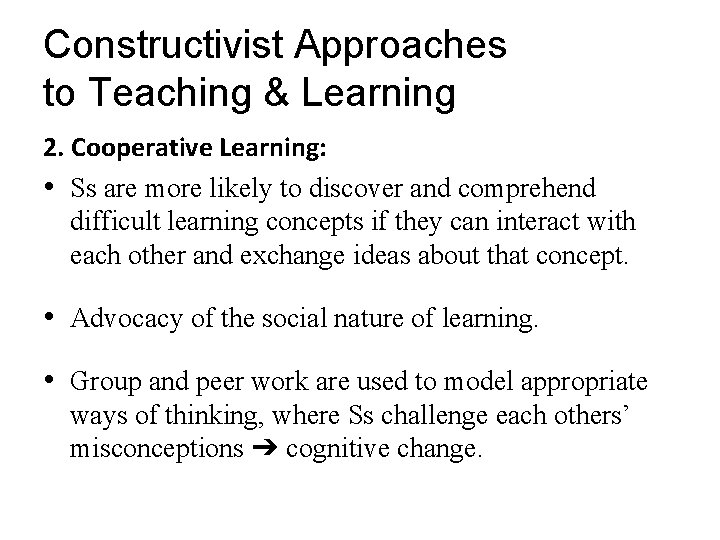 Constructivist Approaches to Teaching & Learning 2. Cooperative Learning: • Ss are more likely