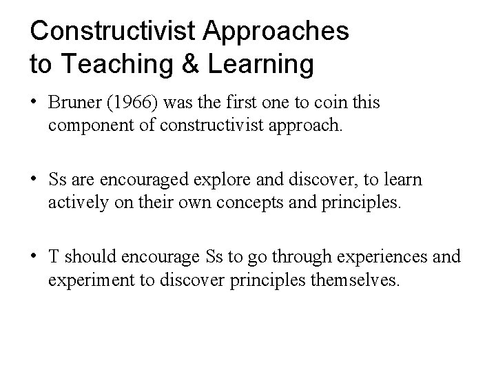 Constructivist Approaches to Teaching & Learning • Bruner (1966) was the first one to