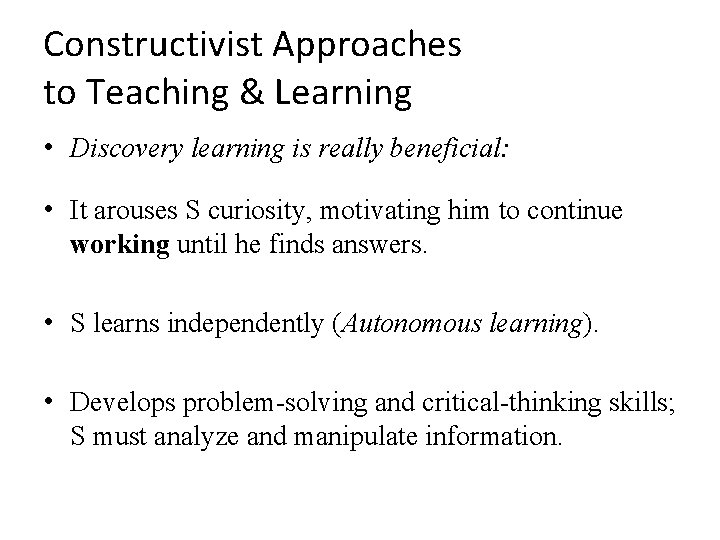 Constructivist Approaches to Teaching & Learning • Discovery learning is really beneficial: • It