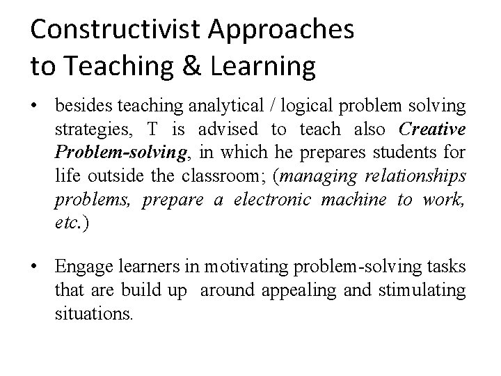 Constructivist Approaches to Teaching & Learning • besides teaching analytical / logical problem solving