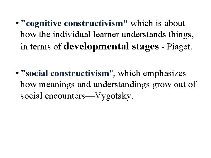  • "cognitive constructivism" which is about how the individual learner understands things, in