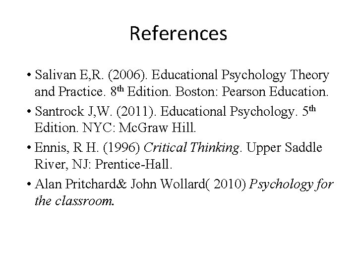 References • Salivan E, R. (2006). Educational Psychology Theory and Practice. 8 th Edition.