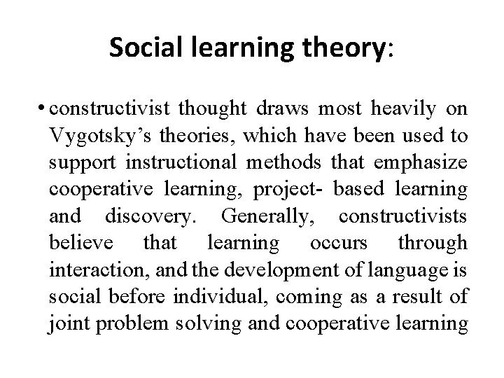 Social learning theory: • constructivist thought draws most heavily on Vygotsky’s theories, which have