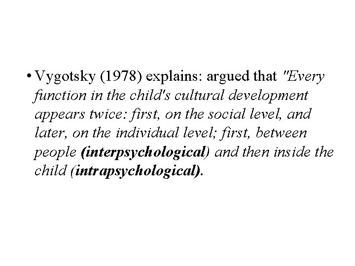  • Vygotsky (1978) explains: argued that "Every function in the child's cultural development