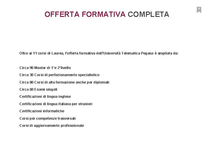16 OFFERTA FORMATIVA COMPLETA Oltre ai 11 corsi di Laurea, l’offerta formativa dell’Università Telematica