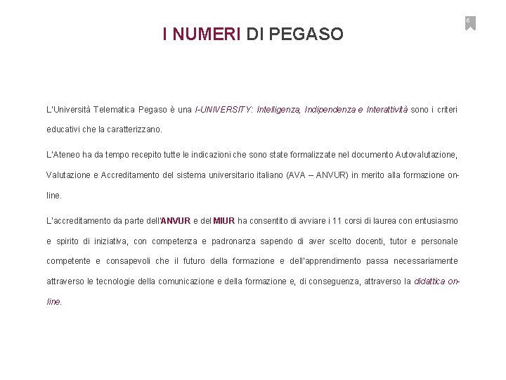 5 I NUMERI DI PEGASO L’Università Telematica Pegaso è una I-UNIVERSITY: Intelligenza, Indipendenza e
