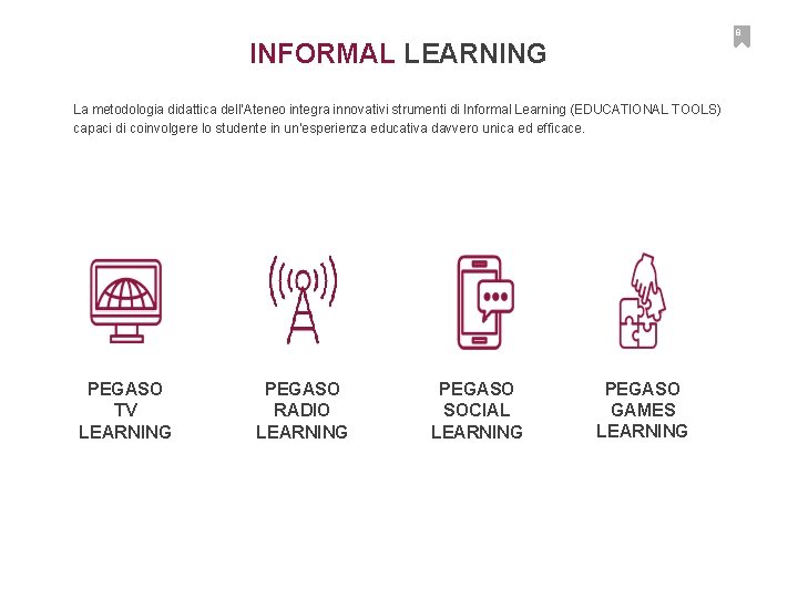 8 INFORMAL LEARNING La metodologia didattica dell’Ateneo integra innovativi strumenti di Informal Learning (EDUCATIONAL