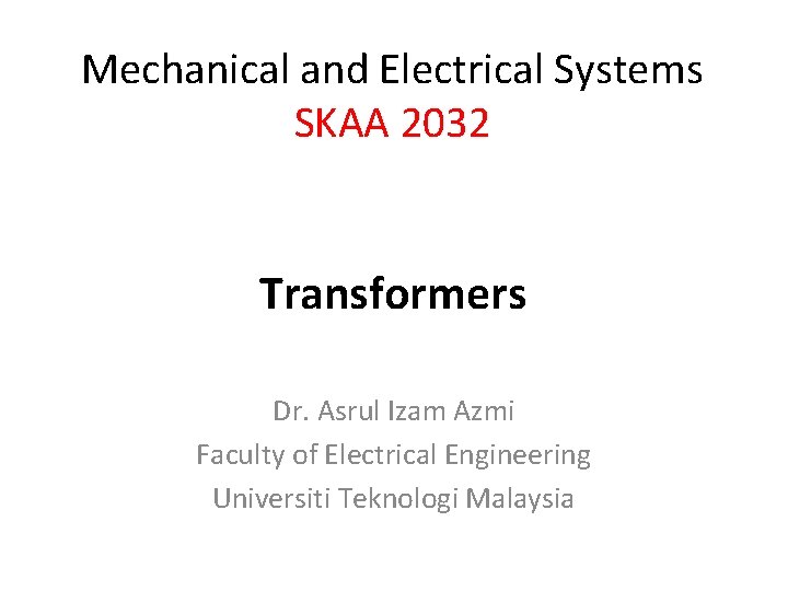 Mechanical and Electrical Systems SKAA 2032 Transformers Dr. Asrul Izam Azmi Faculty of Electrical