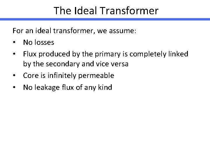 The Ideal Transformer For an ideal transformer, we assume: • No losses • Flux