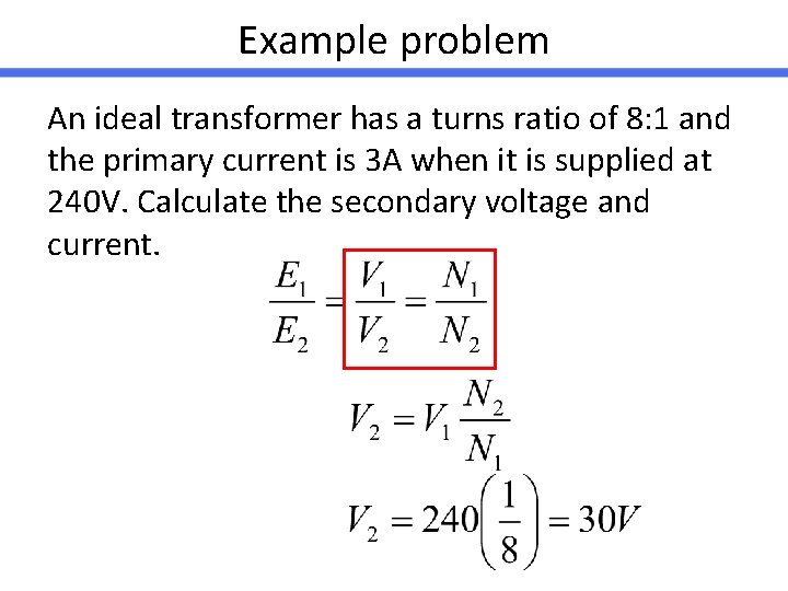 Example problem An ideal transformer has a turns ratio of 8: 1 and the