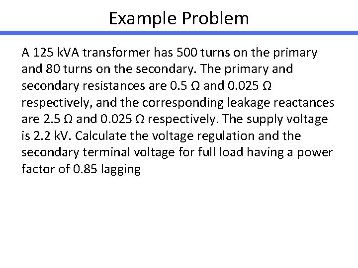 Example Problem A 125 k. VA transformer has 500 turns on the primary and