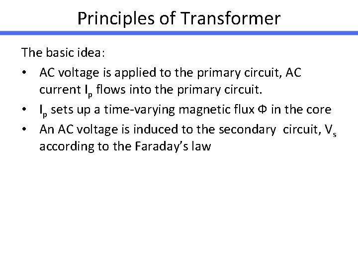 Principles of Transformer The basic idea: • AC voltage is applied to the primary