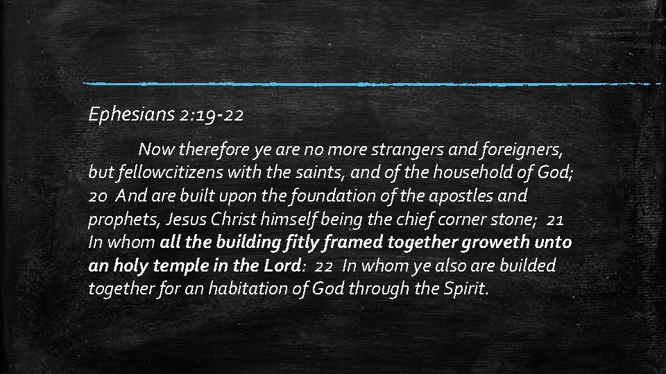 Ephesians 2: 19 -22 Now therefore ye are no more strangers and foreigners, but