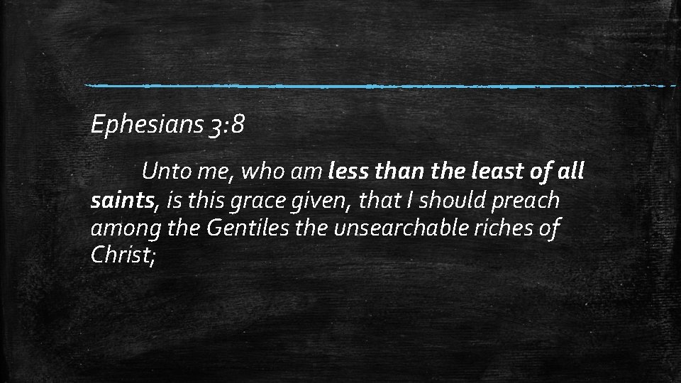 Ephesians 3: 8 Unto me, who am less than the least of all saints,