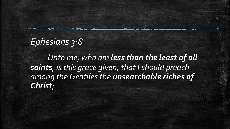 Ephesians 3: 8 Unto me, who am less than the least of all saints,