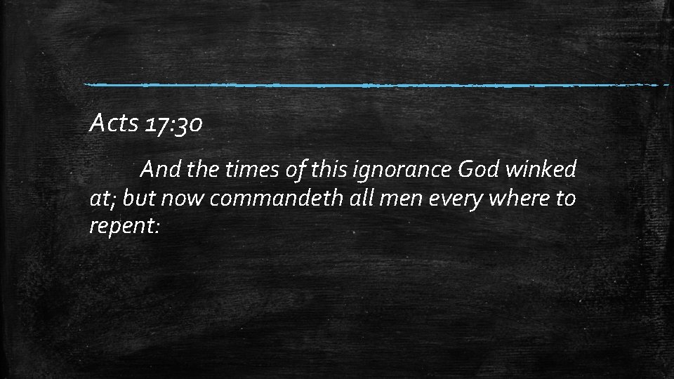 Acts 17: 30 And the times of this ignorance God winked at; but now