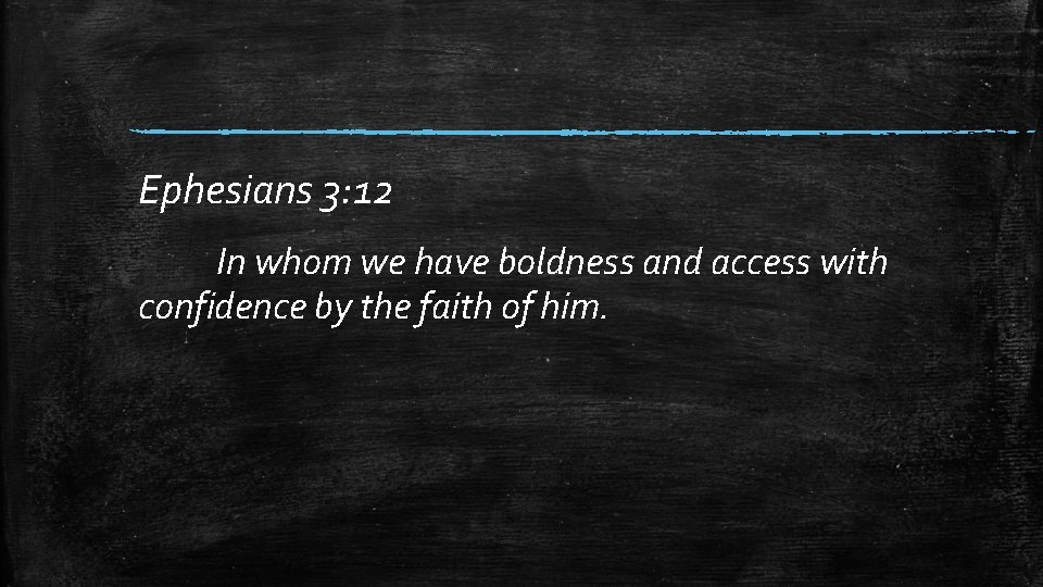 Ephesians 3: 12 In whom we have boldness and access with confidence by the