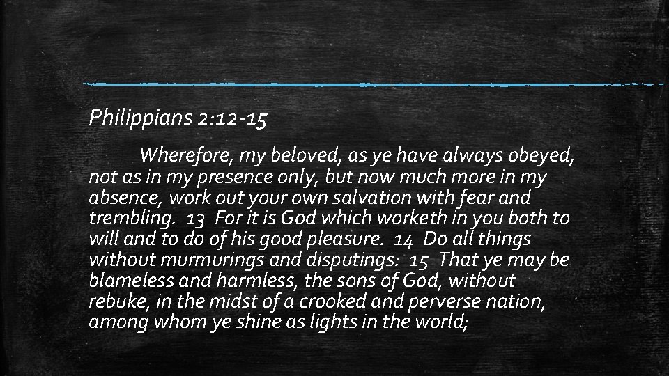 Philippians 2: 12 -15 Wherefore, my beloved, as ye have always obeyed, not as