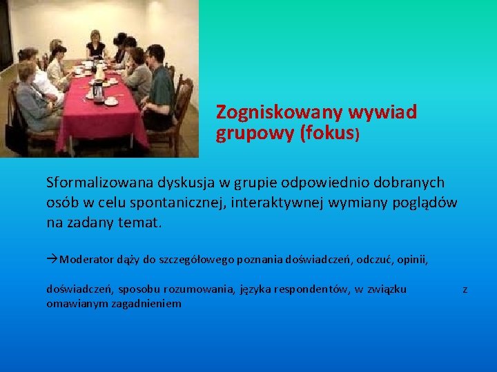 Zogniskowany wywiad grupowy (fokus) Sformalizowana dyskusja w grupie odpowiednio dobranych osób w celu spontanicznej,