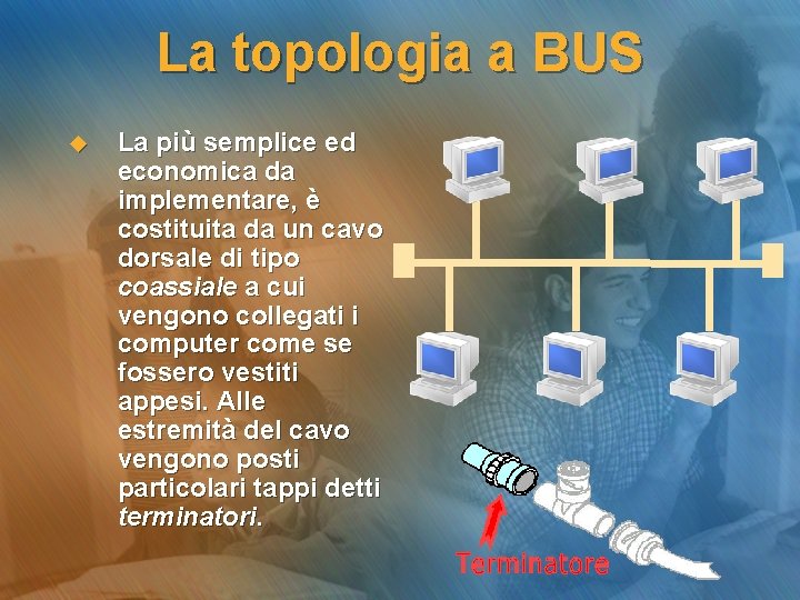 La topologia a BUS u La più semplice ed economica da implementare, è costituita