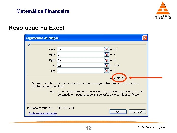 Matemática Financeira Resolução no Excel 12 Profa. Renata Morgado Matemática Financeira Resolução no Excel 12 Profa. Renata Morgado