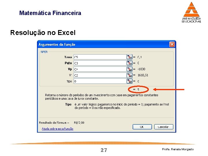 Matemática Financeira Resolução no Excel 27 Profa. Renata Morgado Matemática Financeira Resolução no Excel 27 Profa. Renata Morgado