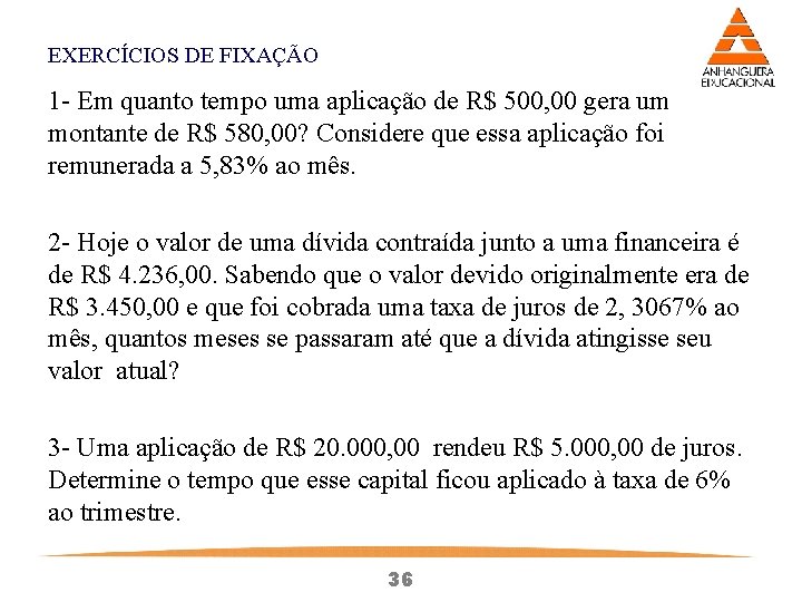 EXERCÍCIOS DE FIXAÇÃO 1 - Em quanto tempo uma aplicação de R$ 500, 00 EXERCÍCIOS DE FIXAÇÃO 1 - Em quanto tempo uma aplicação de R$ 500, 00