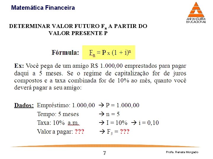 Matemática Financeira DETERMINAR VALOR FUTURO Fn A PARTIR DO VALOR PRESENTE P 7 Profa. Matemática Financeira DETERMINAR VALOR FUTURO Fn A PARTIR DO VALOR PRESENTE P 7 Profa.