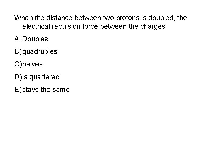 When the distance between two protons is doubled, the electrical repulsion force between the