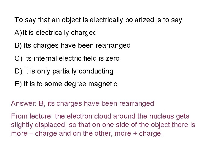 To say that an object is electrically polarized is to say A) It is