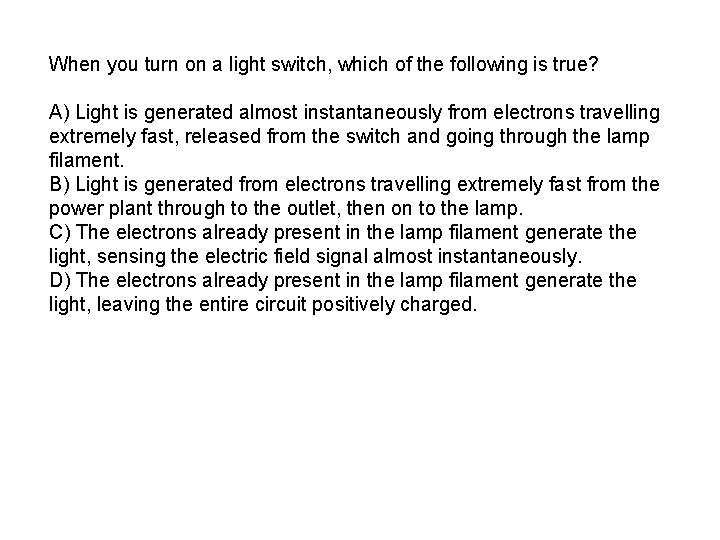 When you turn on a light switch, which of the following is true? A)